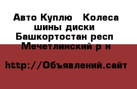 Авто Куплю - Колеса,шины,диски. Башкортостан респ.,Мечетлинский р-н